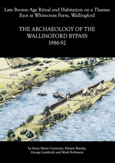 Anne Marie Cromarty, Alistair Barclay, George Lambrick, Mark Robinson - Archaeology of the Wallingford Bypass, 1986-92, Inbunden