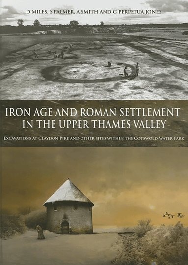 David Miles, Simon Palmer, Alex Smith, Grace Perpetua Jones - Iron Age and Roman Settlement in the Upper Thames Valley, Inbunden