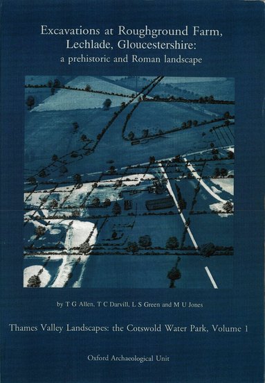 Tim Allen, Timothy Darville, Sarah Green, Margaret Jones - Excavations at Roughground Farm, Lechlade, Gloucestershire: A Prehistoric and Roman Landscape, Häftad
