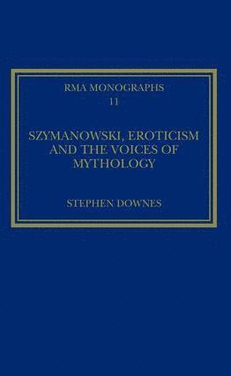 Stephen Downes - Szymanowski, Eroticism and the Voices of Mythology, Inbunden