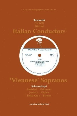 John Hunt - 3 Italian Conductors and 7 Viennese Sopranos, 10 Discographies: Toscanini, Cantelli, Giulini, Schwarzkopf, Seefried, Gruemmer, Jurinac, Gueden, Casa, Streich, Häftad