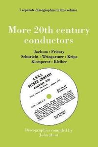 bokomslag More 20th Century Conductors, 7 Discographies: Eugen Jochum, Ferenc Fricsay, Carl Schuricht, Felix Weingartner, Josef Krips, Otto Klemperer, Erich Kleiber
