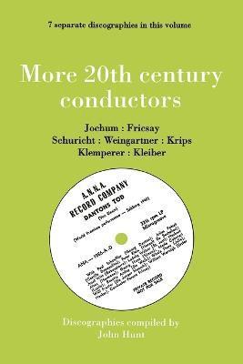 John Hunt - More 20th Century Conductors, 7 Discographies: Eugen Jochum, Ferenc Fricsay, Carl Schuricht, Felix Weingartner, Josef Krips, Otto Klemperer, Erich Kleiber, Häftad