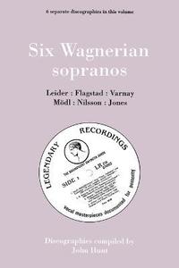 bokomslag Six Wagnerian Sopranos, 6 Discographies Frieda Leider, Kirsten Flagstad, Astrid Varnay, Martha Modl, Birgit Nilsson, Gwyneth Jones
