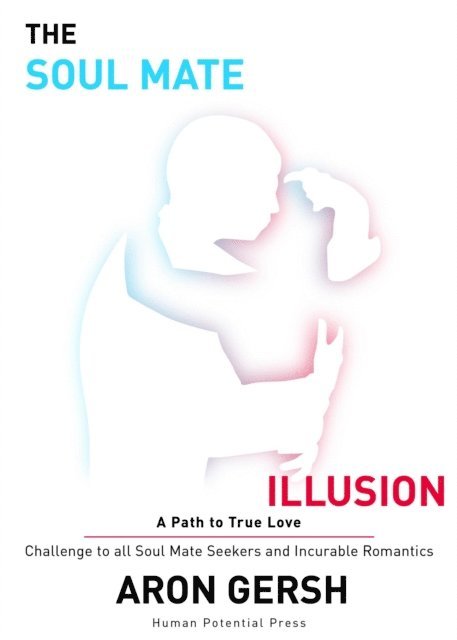 The Soul Mate Illusion: A Path to True Love