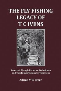 bokomslag The Fly Fishing Legacy of T C Ivens