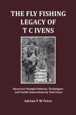 bokomslag The Fly Fishing Legacy of T C Ivens