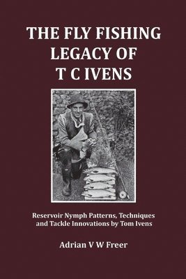 The Fly Fishing Legacy of T C Ivens 1