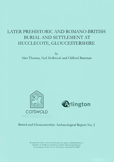 Alan Thomas, Neil Holbrook, Clifford Bateman - Later Prehistoric and Romano-British Burial and Settlement at Hucclecote, Gloucestershire, Häftad