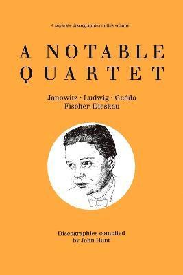 John Hunt - Notable Quartet: 4 Discographies Gundula Janowitz, Christa Ludwig, Nicolai Gedda, Dietrich Fischer-Dieskau, Häftad