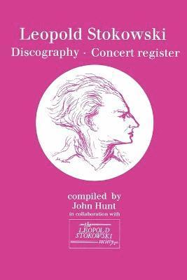 John Hunt - Leopold Stokowski (1882-1977): Discography and Concert Register, Häftad