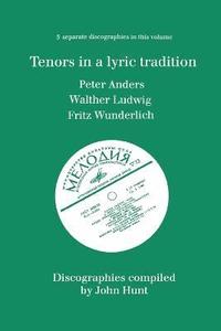 bokomslag Tenors in a Lyric Tradition: 3 Discographies Peter Anders, Walther Ludwig, Fritz Wunderlich