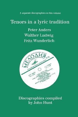 John Hunt - Tenors in a Lyric Tradition: 3 Discographies Peter Anders, Walther Ludwig, Fritz Wunderlich, Häftad