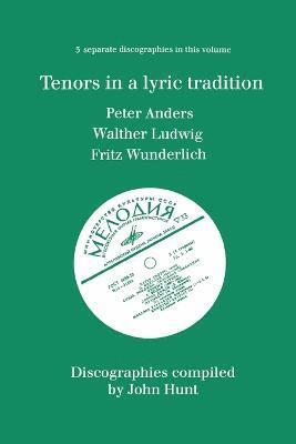 Tenors in a Lyric Tradition: 3 Discographies Peter Anders, Walther Ludwig, Fritz Wunderlich 1