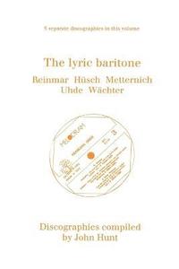 bokomslag The Lyric Baritone: 5 Discographies: Hans Reinmar, Gerhard Husch (Husch), Josef Metternich, Hermann Uhde, Eberhard Wachter (Wachter)