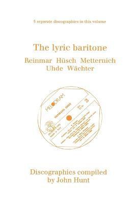 bokomslag The Lyric Baritone: 5 Discographies: Hans Reinmar, Gerhard Husch (Husch), Josef Metternich, Hermann Uhde, Eberhard Wachter (Wachter)