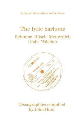 John Hunt - Lyric Baritone: 5 Discographies: Hans Reinmar, Gerhard Husch (Husch), Josef Metternich, Hermann Uhde, Eberhard Wachter (Wachter), Häftad