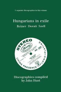bokomslag Hungarians in Exile: 3 Discographies Fritz Reiner, Antal Dorati, George Szell