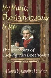 bokomslag My Music, The Arch-rascals & Me: The Memoirs of Ludwig van Beethoven