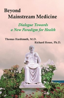 Thomas Hardtmuth, Richard House - Beyond Mainstream Medicine: Dialogue Towards a New Paradigm for Health, Häftad
