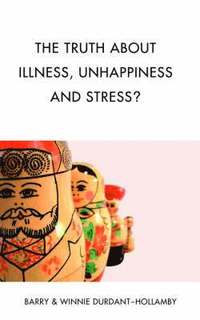 bokomslag The Truth About Illness, Unhappiness And Stress?