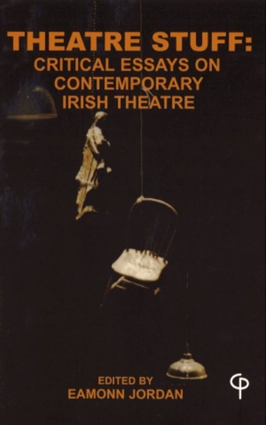 Jordan Eamonn - Theatre Stuff: Critical Essays on Contemporary Irish Theatre, Häftad
