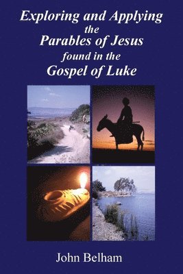 bokomslag Exploring and Applying the Parables of Jesus found in the Gospel of Luke