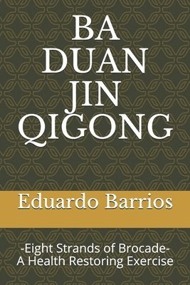 Eduardo Barrios - Ba Duan Jin Qi Gong: -Eight Strands of Brocade- Health Restoring Exercise, Häftad