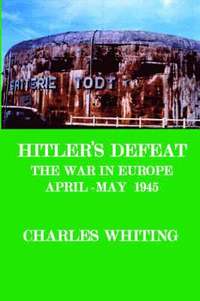 bokomslag Hitler's Defeat. The War in Europe, April - May 1945