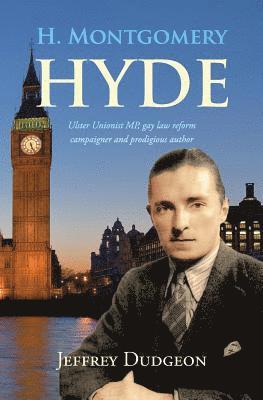 H. Montgomery Hyde: Ulster Unionist MP, Gay Law Reform Campaigner and Prodigious Author 1