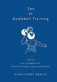 bokomslag Zen of Dumbbell Training: How to use a Dumbbell for Health, Strength, Figure and Therapy