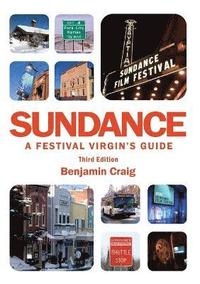 bokomslag Sundance - A Festival Virgin's Guide: Surviving and Thriving at America's Most Important Film Festival (3rd Edition)