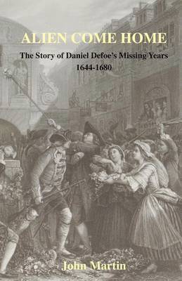 John Martin - Alien Come Home - The story of Daniel Defoe's missing years 1644-1680, Häftad