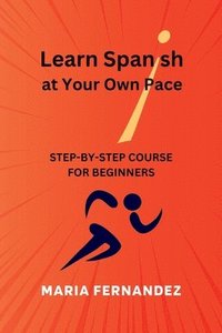 bokomslag Learn Spanish at Your Own Pace. Step-by-Step Course for Beginners