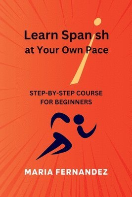 bokomslag Learn Spanish at Your Own Pace. Step-by-Step Course for Beginners