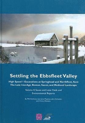 bokomslag Settling the Ebbsfleet Valley: Ctrl Excavations at Springhead and Northfleet, Kent - The Late Iron Age, Roman, Saxon, and Medieval Landscape: Volume 4