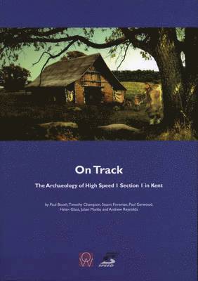 On Track: The Archaeology of High Speed 1 Section 1 in Kent