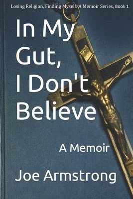 bokomslag In My Gut, I Don't Believe: A Memoir
