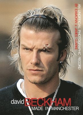 Eamonn Clarke, James Clarke - David Beckham, Inbunden