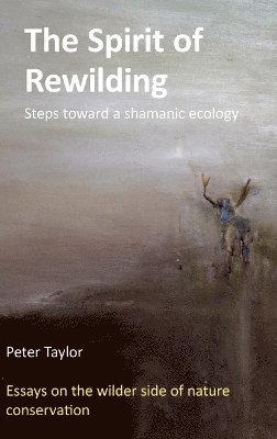 Peter Taylor, Mr Peter (Sheffield Hallam University UK) Taylor - Spirit of Rewilding, Inbunden