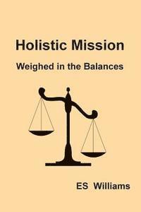 Holistic Mission: Weighed in the Balances 1