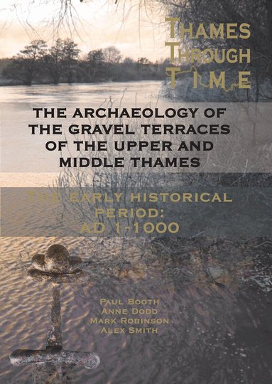 Paul Booth, Anne Dodd, Mark Robinson, Alexander Smith - Archaeology of the Gravel Terraces of the Upper and Middle Thames, Inbunden
