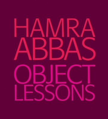 Hamra Abbas: Object Lessons 1