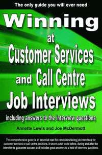bokomslag Winning at Customer Services and Call Centre Job Interviews Including Answers to the Interview Questions