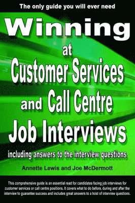 Winning at Customer Services and Call Centre Job Interviews Including Answers to the Interview Questions