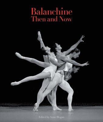 Anne Hogan - Balanchine Then and Now, Häftad