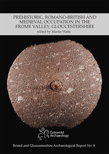 Martin Watts - Prehistoric, Romano-British and Medieval Occupation in the Frome Valley, Gloucestershire, Häftad