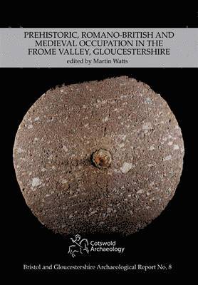 Prehistoric, Romano-British and Medieval Occupation in the Frome Valley, Gloucestershire 1