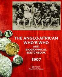 bokomslag The Anglo-African Who's Who and Biographical Sketchbook, 1907