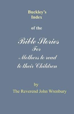 Buckley's Index of the Bible Stories for Mothers to Read to Their Children 1